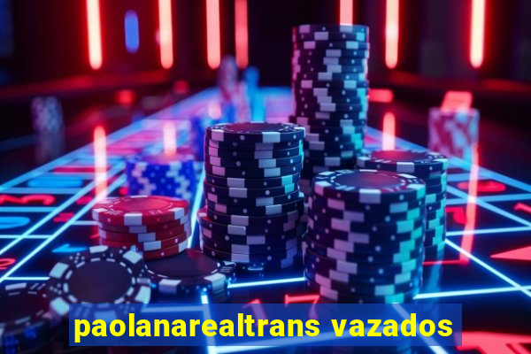 paolanarealtrans vazados